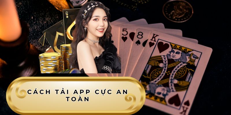 Cách tải app cực an toàn