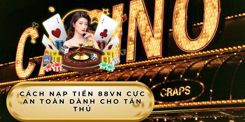 Cách nạp tiền 88VN cực an toàn dành cho tân thủ