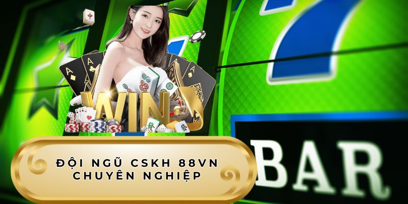 Đội ngũ CSKH 88VN chuyên nghiệp