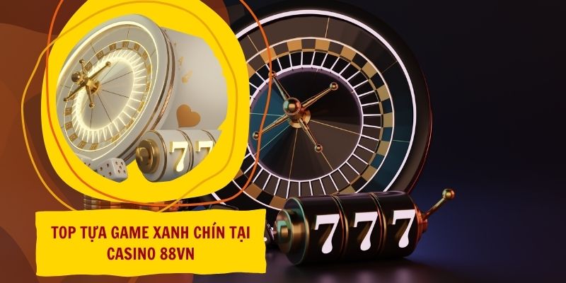 Top tựa game xanh chín tại Casino 88vn