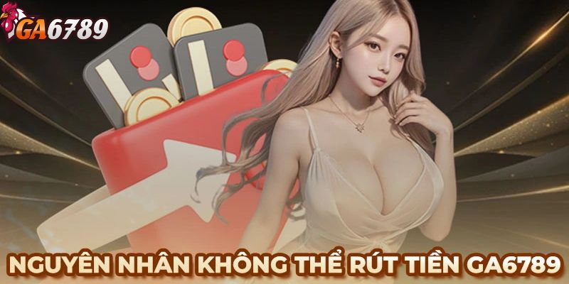 Lý do người chơi mới không thể thực hiện giao dịch rút tiền GA6789